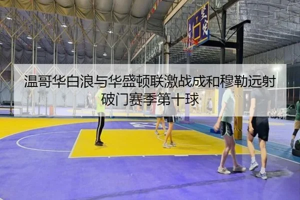 温哥华白浪与华盛顿联激战成和穆勒远射破门赛季第十球